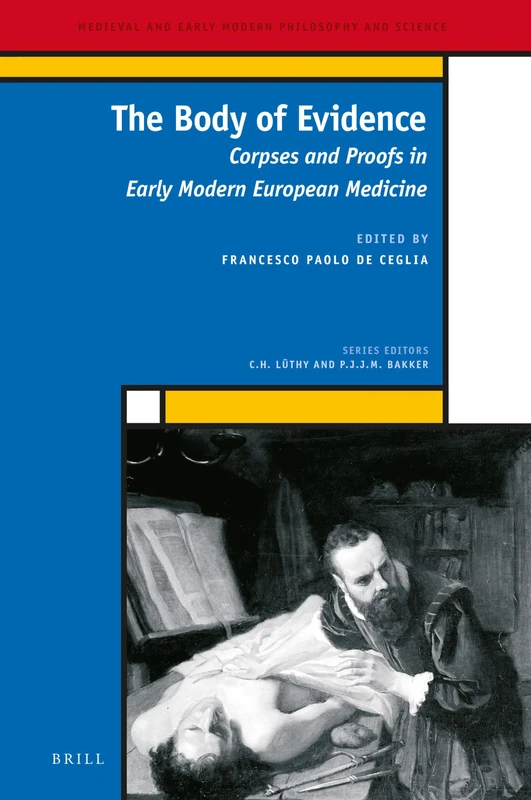 The Body of Evidence: Corpses and Proofs in Early Modern European Medicine: 30 (Medieval and Early Modern Philosophy and Science, 30)