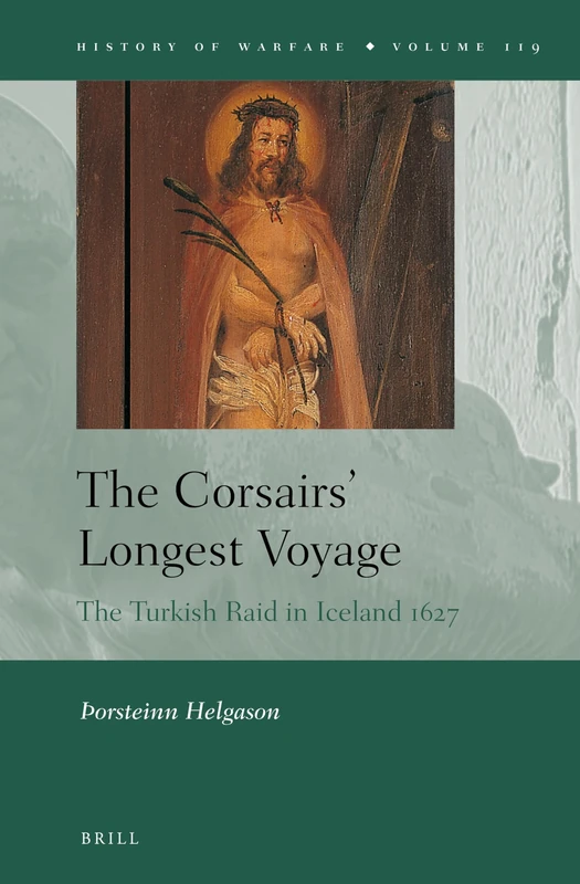 The Corsairs Longest Voyage: The Turkish Raid in Iceland 1627: 119 (History of Warfare, 119)