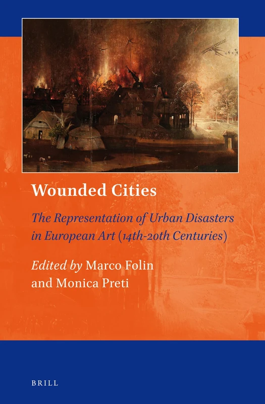Wounded Cities: The Representation of Urban Disasters in European Art (14th-20th Centuries): 3 (Art and Material Culture in Medieval and Renaissance Europe, 3)