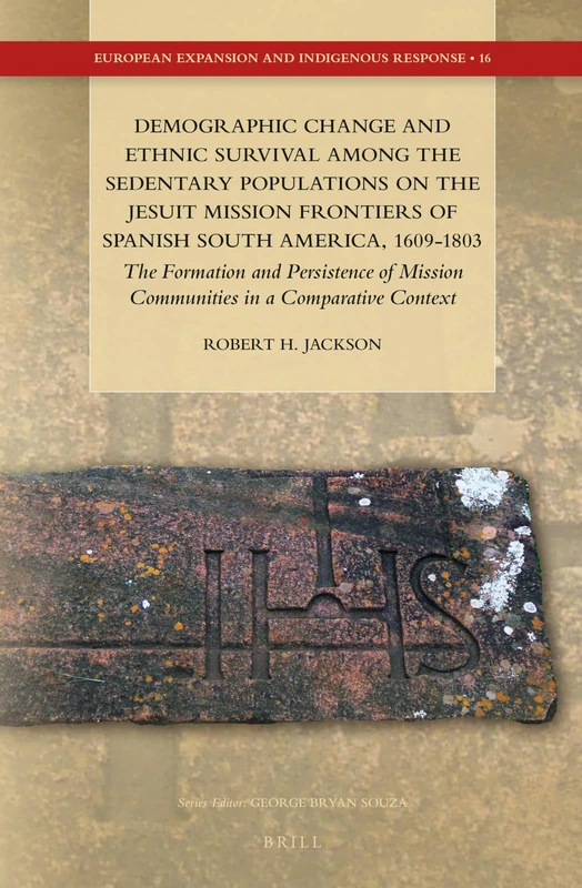 Demographic Change and Ethnic Survival among the Sedentary Populations on the Jesuit Mission Frontiers of Spanish South America, 1609-1803: The ... Expansion and Indigenous Response, 16)