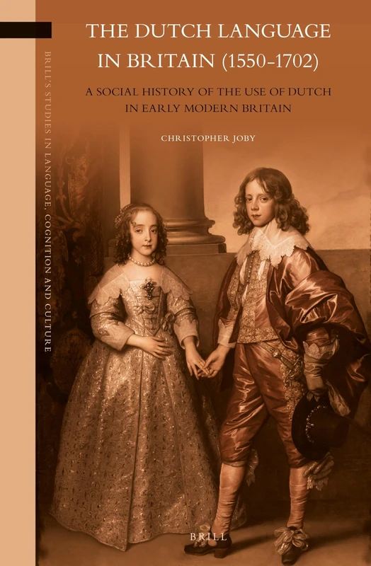 The Dutch Language in Britain (1550-1702): A Social History of the Use of Dutch in Early Modern Britain: 10 (Brill's Studies in Language, Cognition and Culture, 10)