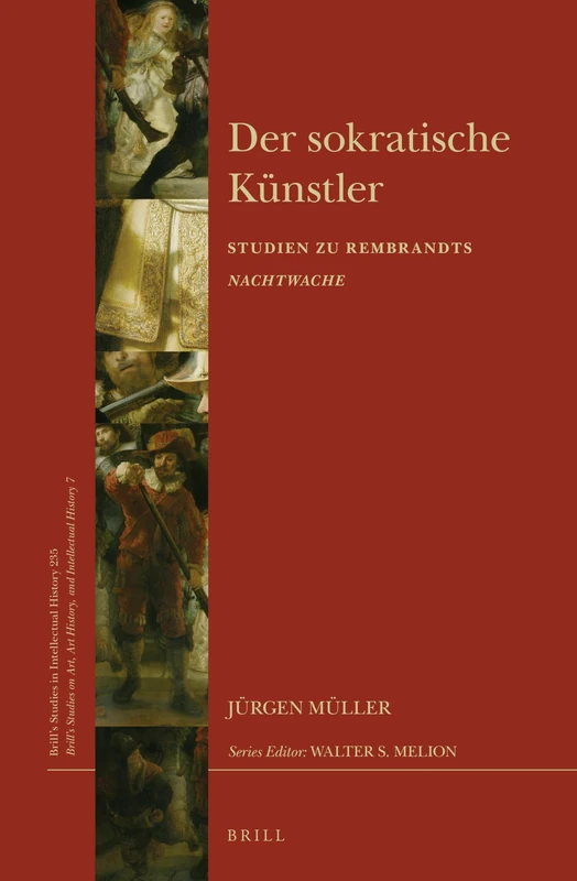 Der sokratische Künstler: Studien zu Rembrandts Nachtwache: 235/7 (Brill's Studies on Art, Art History, and Intellectual History, 235/7)