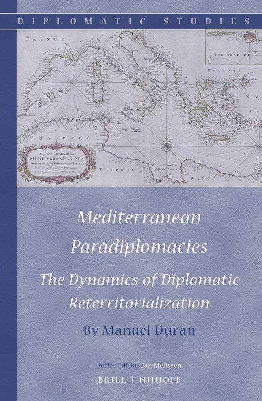 Mediterranean Paradiplomacies: The Dynamics of Diplomatic Reterritorialization: 11 (Diplomatic Studies, 11)