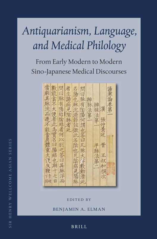 Antiquarianism, Language, and Medical Philology: From Early Modern to Modern Sino-Japanese Medical Discourses: 12 (Sir Henry Wellcome Asian Series, 12)