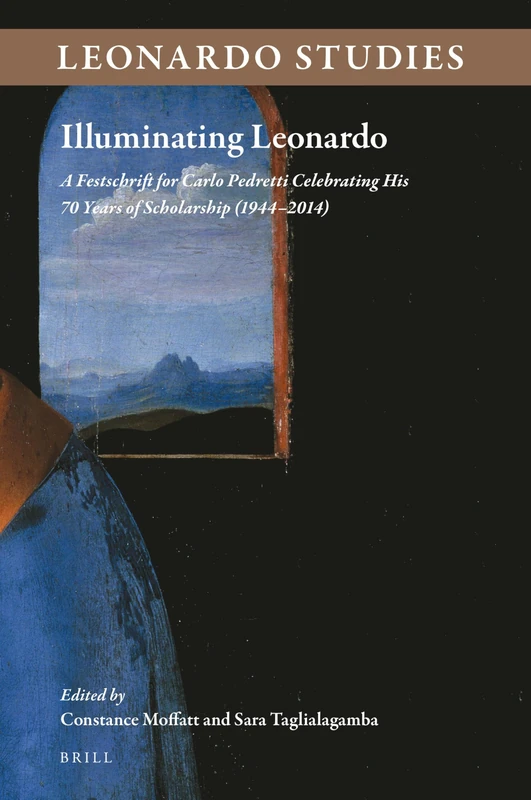 Illuminating Leonardo: A Festschrift for Carlo Pedretti Celebrating His 70 Years of Scholarship (1944–2014): 1 (Leonardo Studies, 1)