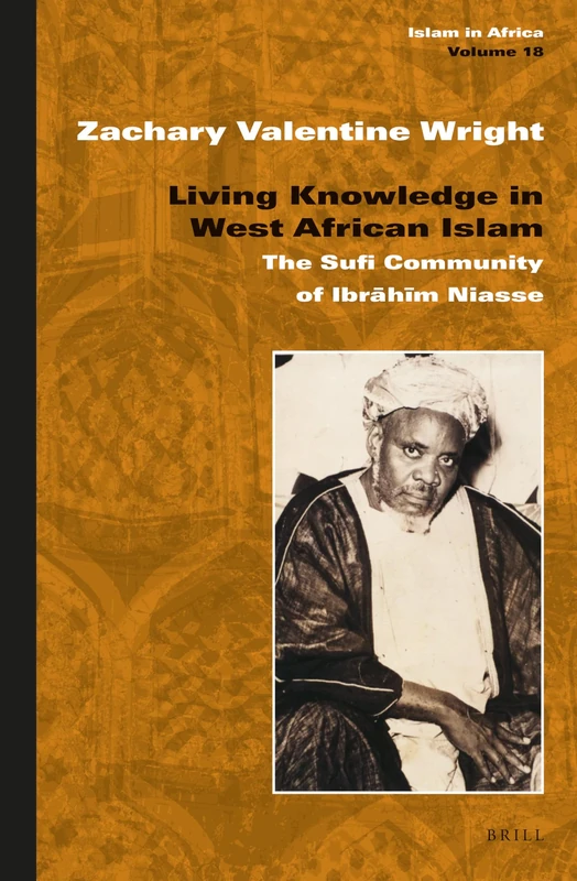 Living Knowledge in West African Islam: The Sufi Community of Ibrāhīm Niasse: 18 (Islam in Africa, 18)