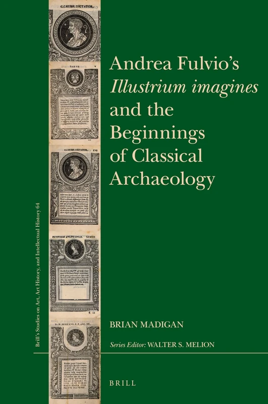 Andrea Fulvio’s Illustrium imagines and the Beginnings of Classical Archaeology: 64 (Brill’s Studies on Art, Art History, and Intellectual History, 64) - Image 1