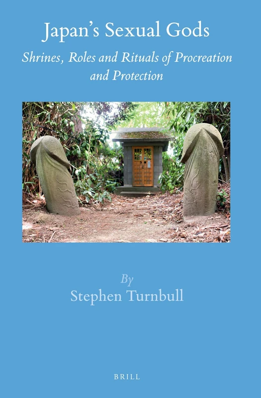 Japan’s Sexual Gods: Shrines, Roles and Rituals of Procreation and Protection: 49 (Brill's Japanese Studies Library, 49)