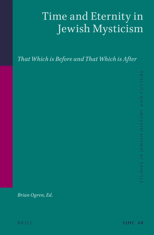 Time and Eternity in Jewish Mysticism: That Which Is Before and That Which Is After (Studies in Jewish History and Culture): 48