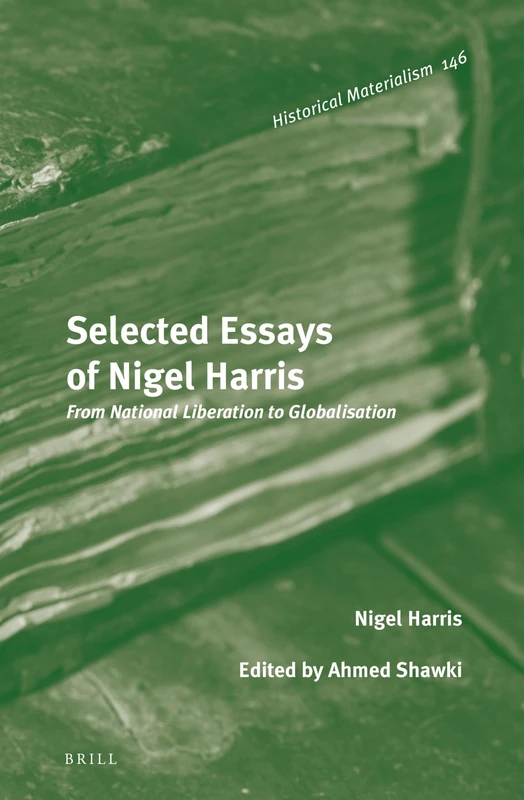 Selected Essays of Nigel Harris: From National Liberation to Globalisation: 146 (Historical Materialism Book Series, 146)