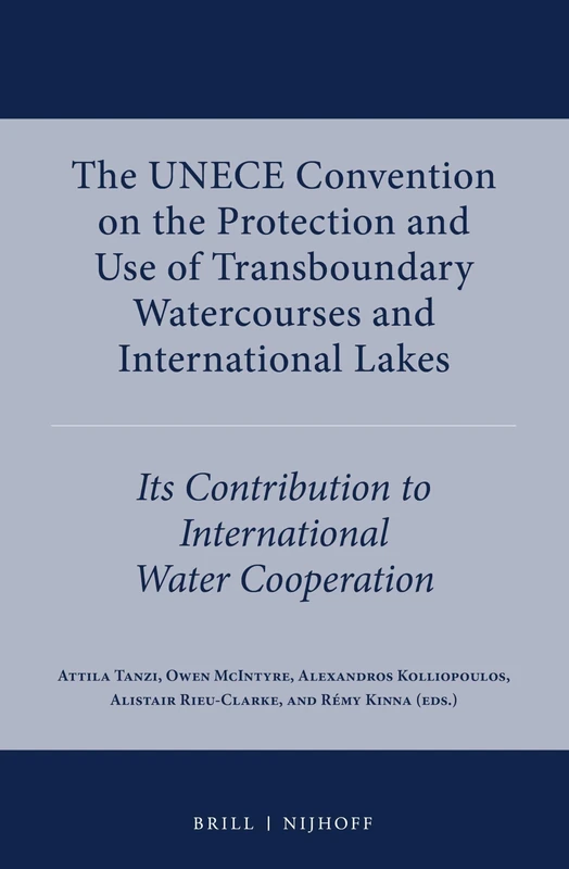 The UNECE Convention on the Protection and Use of Transboundary Watercourses and International Lakes: Its Contribution to International Water Cooperation: 4 (International Water Law Series, 4)