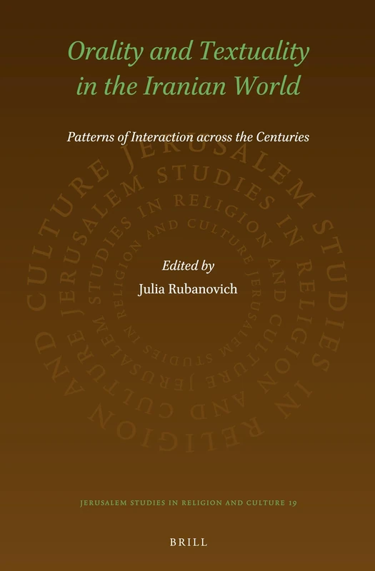 Orality and Textuality in the Iranian World: Patterns of Interaction Across the Centuries: 19 (Jerusalem Studies in Religion and Culture, 19)
