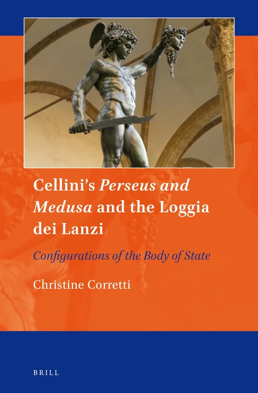 Cellini's Perseus and Medusa and the Loggia dei Lanzi: Configurations of the Body of State: 4 (Art and Material Culture in Medieval and Renaissance Europe, 4) - Image 1