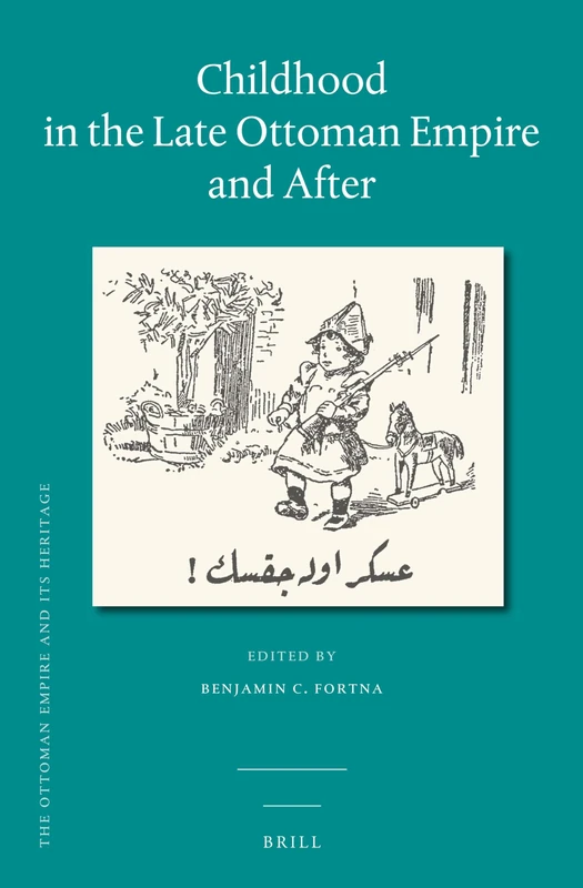 Childhood in the Late Ottoman Empire and After: 59 (The Ottoman Empire and its Heritage, 59)