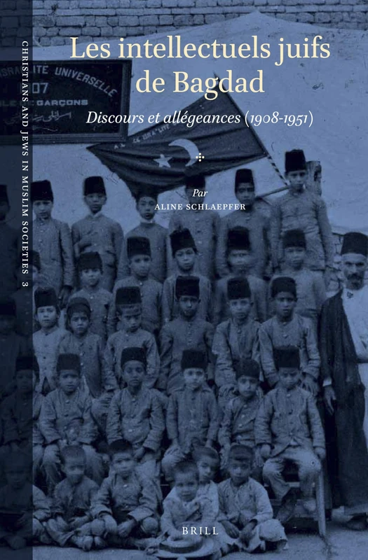 Les intellectuels juifs de Bagdad: Discours et allégeances (1908-1951): 3 (Christians and Jews in Muslim Societies, 3)
