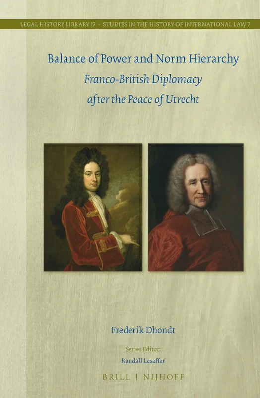 Balance of Power and Norm Hierarchy: Franco-British Diplomacy after the Peace of Utrecht: 17/7 (Studies in the History of International Law, 17/7)