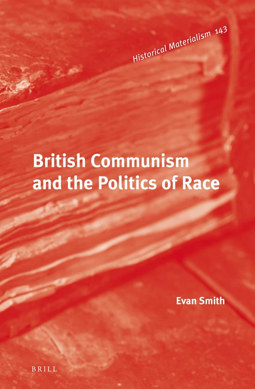 British Communism and the Politics of Race: 143 (Historical Materialism Book Series, 143)