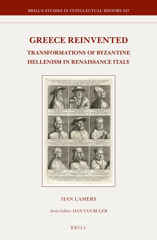 Greece Reinvented: Transformations of Byzantine Hellenism in Renaissance Italy: 247 (Brill's Studies in Intellectual History, 247)