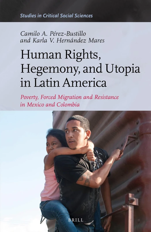 Human Rights, Hegemony, and Utopia in Latin America: Poverty, Forced Migration and Resistance in Mexico and Colombia: 87 (Studies in Critical Social Sciences, 87) - Image 1