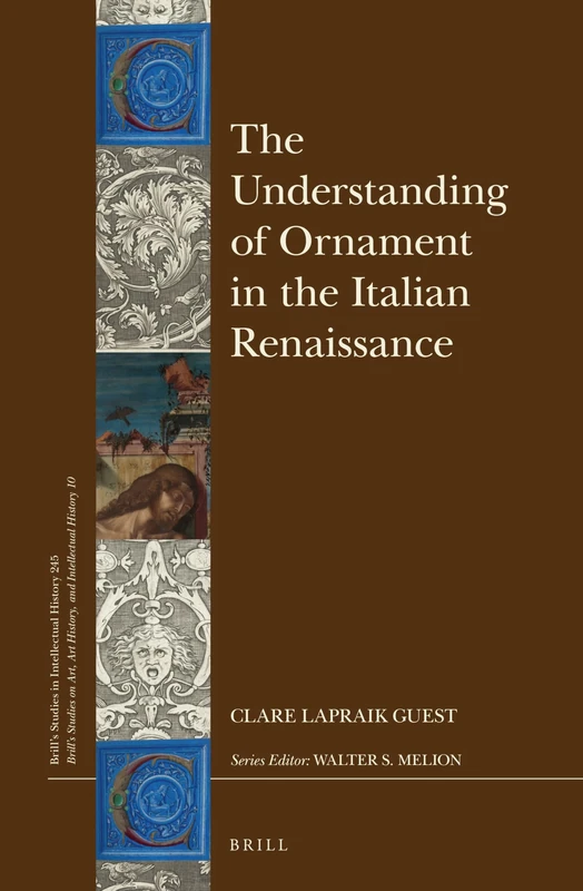 The Understanding of Ornament in the Italian Renaissance: 245/10 (Brill's Studies on Art, Art History, and Intellectual History, 245/10)