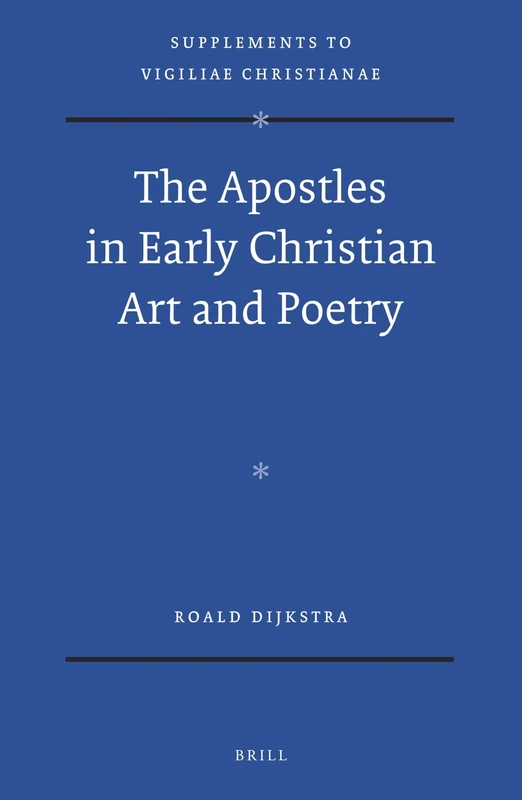 The Apostles in Early Christian Art and Poetry: 134 (Vigiliae Christianae, Supplements, 134)