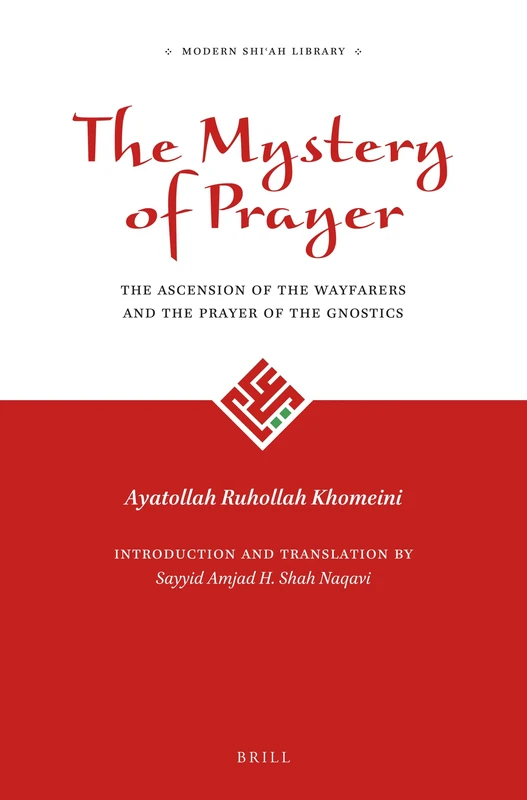 The Mystery of Prayer: The Ascension of the Wayfarers and the Prayer of the Gnostics: 1 (The Modern Shīʿah Library, 1)