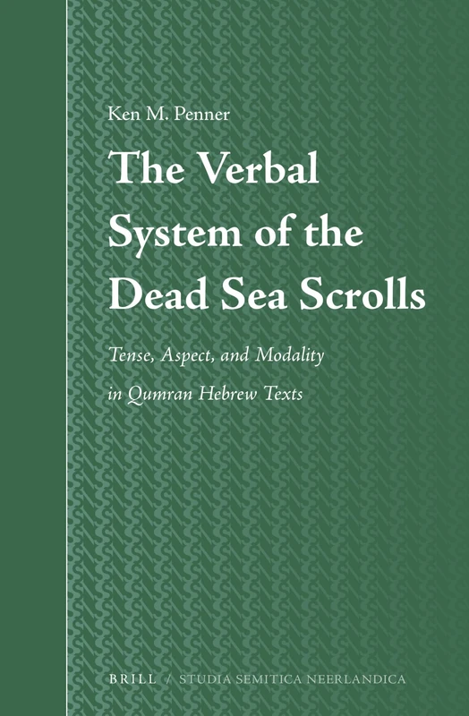The Verbal System of the Dead Sea Scrolls: Tense, Aspect, and Modality in Qumran Hebrew Texts: 64 (Studia Semitica Neerlandica, 64)