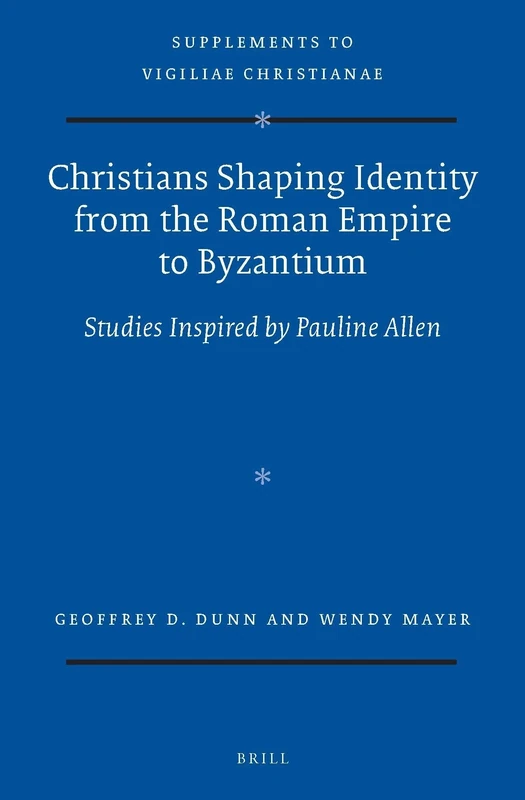 Christians Shaping Identity from the Roman Empire to Byzantium: Studies Inspired by Pauline Allen: 132 (Vigiliae Christianae, Supplements, 132)