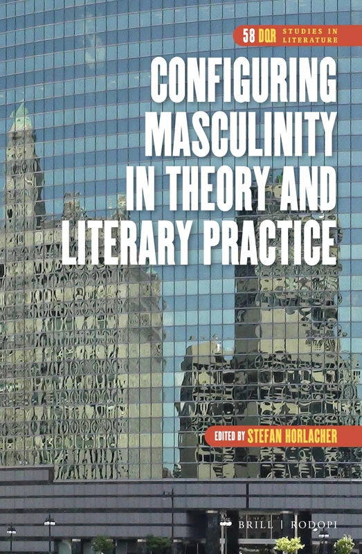 Configuring Masculinity in Theory and Literary Practice: 58 (DQR Studies in Literature, 58)