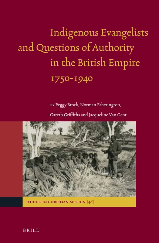 Indigenous Evangelists and Questions of Authority in the British Empire 1750-1940: 46 (Studies in Christian Mission, 46)