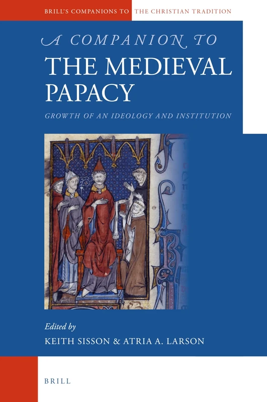 A Companion to the Medieval Papacy: Growth of an Ideology and Institution: 70 (Brill's Companions to the Christian Tradition, 70)