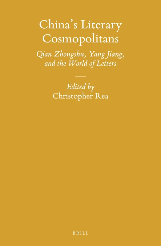 China’s Literary Cosmopolitans: Qian Zhongshu, Yang Jiang, and the World of Letters: 125 (Sinica Leidensia, 125)