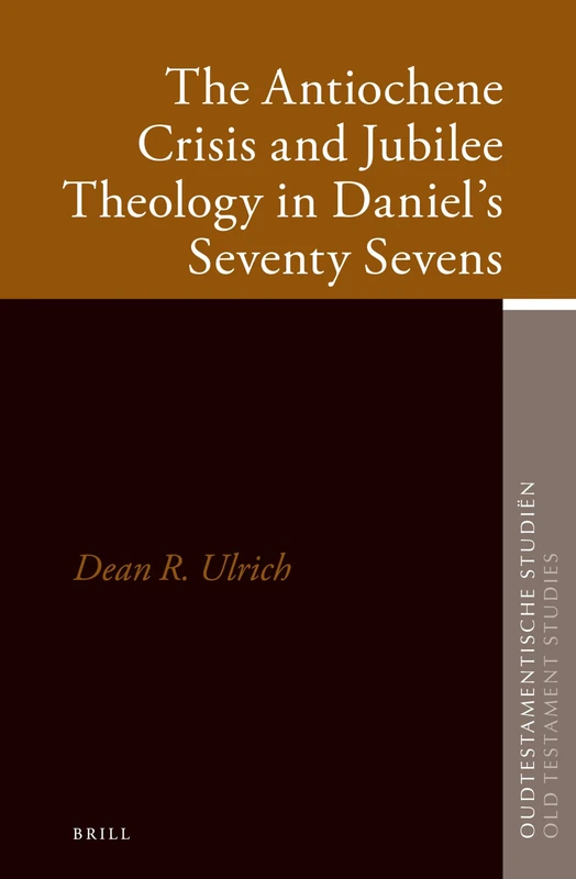 The Antiochene Crisis and Jubilee Theology in Daniel’s Seventy Sevens: 66 (Oudtestamentische Studiën, Old Testament Studies, 66)