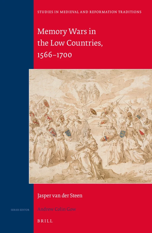 Memory Wars in the Low Countries, 1566-1700: 190 (Studies in Medieval and Reformation Traditions, 190)