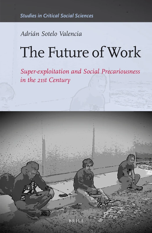 The Future of Work: Super-exploitation and Social Precariousness in the 21st Century: 81 (Studies in Critical Social Sciences, 81)