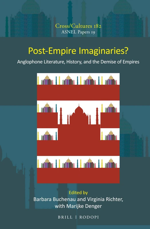 Post-Empire Imaginaries?: Anglophone Literature, History, and the Demise of Empires: 182/19 (ASNEL Papers, 182/19)
