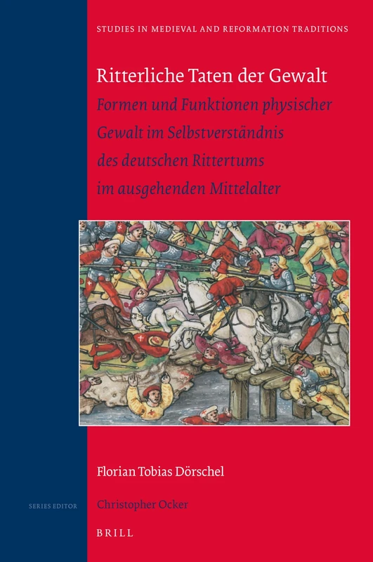 Ritterliche Taten der Gewalt: Formen und Funktionen physischer Gewalt im Selbstverständnis des deutschen Rittertums im ausgehenden Mittelalter: 233 ... in Medieval and Reformation Traditions, 233)