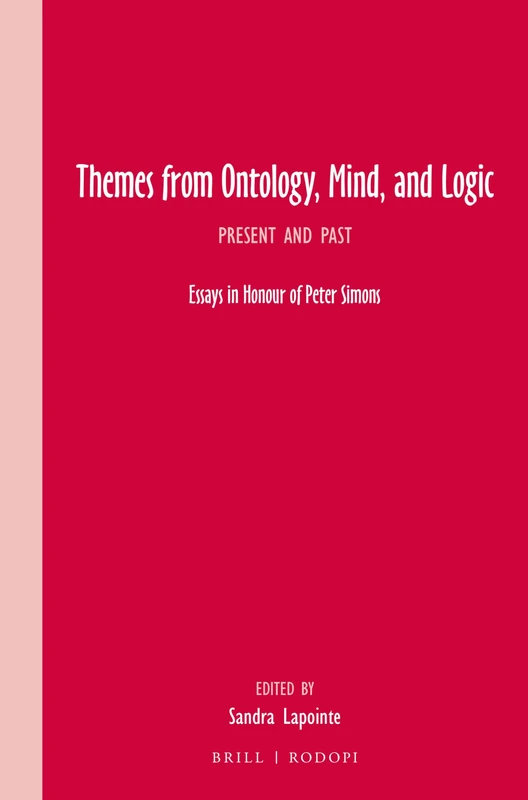 Themes from Ontology, Mind, and Logic: Present and Past. Essays in Honour of Peter Simons: 91 (Grazer Philosophische Studien, 91)