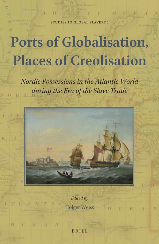 Ports of Globalisation, Places of Creolisation: Nordic Possessions in the Atlantic World during the Era of the Slave Trade: 1 (Studies in Global Slavery, 1) - Image 1