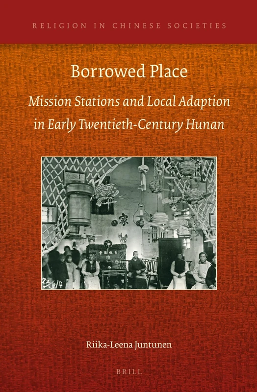 Borrowed Place: Mission Stations and Local Adaption in Early Twentieth-Century Hunan: 9 (Religion in Chinese Societies, 9)
