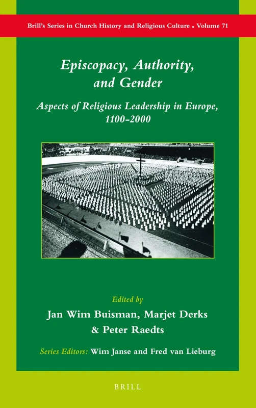Episcopacy, Authority, and Gender: Aspects of Religious Leadership in Europe, 1100–2000: 71 (Brill's Series in Church History, 71)