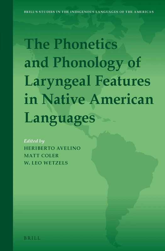 The Phonetics and Phonology of Laryngeal Features in Native American Languages: 12 (Brill's Studies in the Indigenous Languages of the Americas, 12)