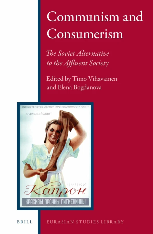 Communism and Consumerism: The Soviet Alternative to the Affluent Society: 7 (Eurasian Studies Library, 7)