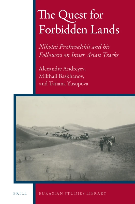 The Quest for Forbidden Lands: Nikolai Przhevalskii and his Followers on Inner Asian Tracks: 10 (Eurasian Studies Library, 10)