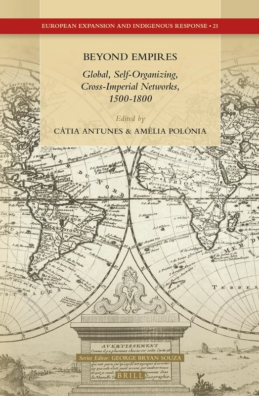 Beyond Empires: Global, Self-Organizing, Cross-Imperial Networks, 1500-1800: 21 (European Expansion and Indigenous Response, 21)