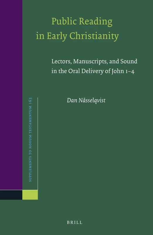 Public Reading in Early Christianity: Lectors, Manuscripts, and Sound in the Oral Delivery of John 1-4: 163 (Novum Testamentum, Supplements, 163)