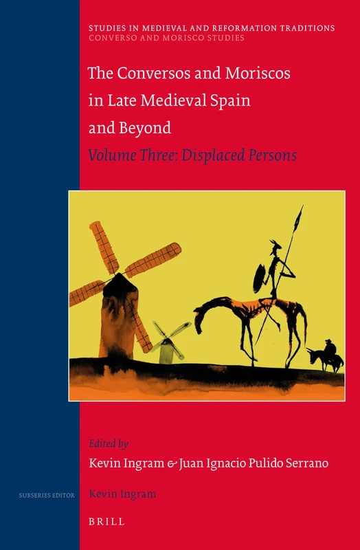 The Conversos and Moriscos in Late Medieval Spain and Beyond: Volume 3. Displaced Persons (Studies in Medieval and Reformation Traditions): 197/3 (Converso and Morisco Studies, 197/3)