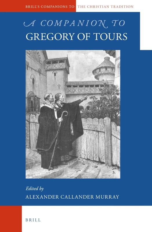 A Companion to Gregory of Tours: 63 (Brill's Companions to the Christian Tradition, 63)