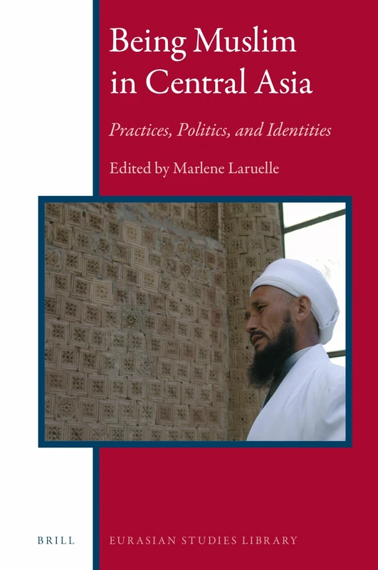 Being Muslim in Central Asia: Practices, Politics, and Identities: 9 (Eurasian Studies Library, 9)