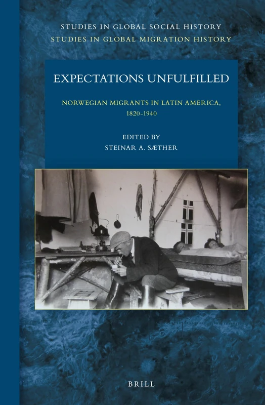 Expectations Unfulfilled: Norwegian Migrants in Latin America, 1820-1940: 24/8 (Studies in Global Migration History, 24/8)